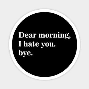 Dear Morning I Hate You Bye Magnet